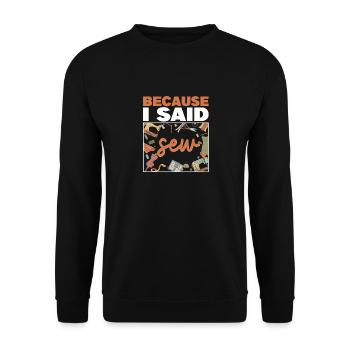 Because I Said Sew Fabric Sewing Sewer Sewist - Unisex Sweatshirt - black - Front - Alina (178cm) & Michal (187cm)