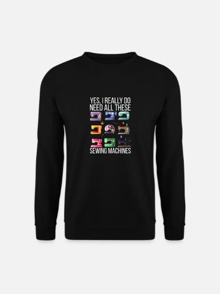 Ja, ich brauche wirklich alle diese Nähmaschinen - Unisex Pullover - Schwarz