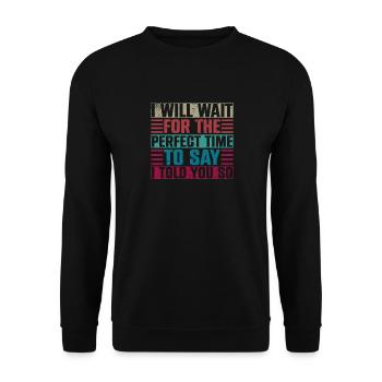 I Will Wait For The Perfect Time To Say I Told You - Unisex Sweatshirt - black - Front - Alina (178cm) & Michal (187cm)