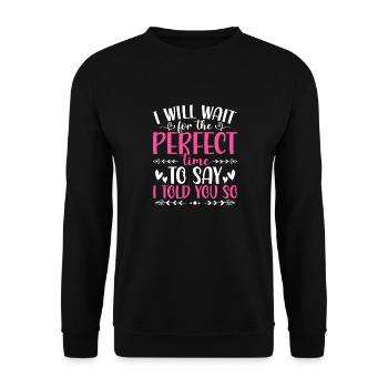 I Will Wait For The Perfect Time To Say I Told You - Unisex Sweatshirt - black - Front - Alina (178cm) & Michal (187cm)