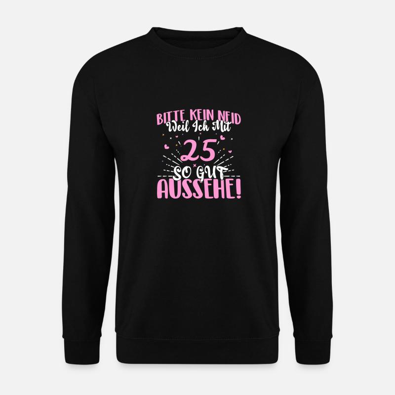 Bitte kein Neid weil ich mit 25 so gut aussehe! - Unisex Pullover - Schwarz
