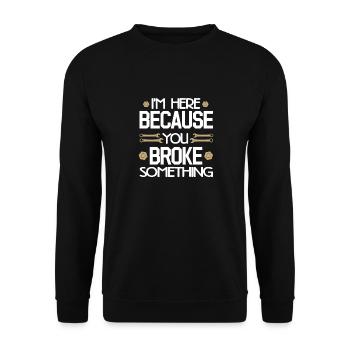 Ich bin hier, weil du etwas kaputt gemacht hast - Unisex Pullover - Schwarz - Vorne - Alina (178cm) & Michal (187cm)