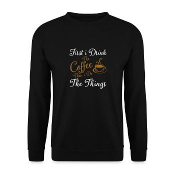 First i Drink The Coffee Then i Do The Things - Unisex Sweatshirt - black - Front - Alina (178cm) & Michal (187cm)