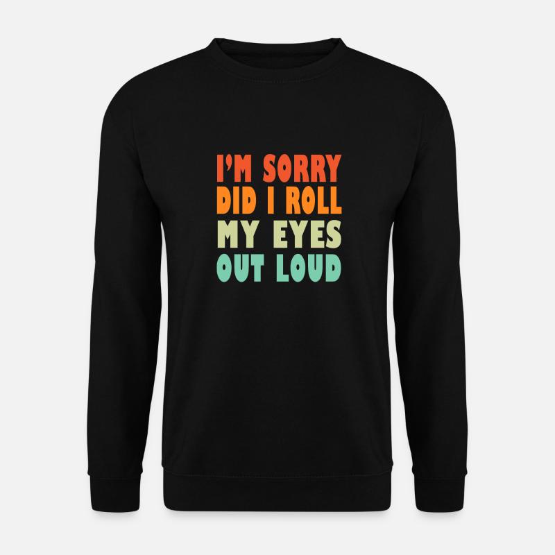 I'm Sorry Did I Roll My Eyes Out Loud Funny - Unisex Pullover - Schwarz