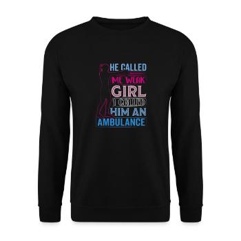 He called me weak Girl I called him an ambulance - Unisex Sweatshirt - black - Front - Alina (178cm) & Michal (187cm)