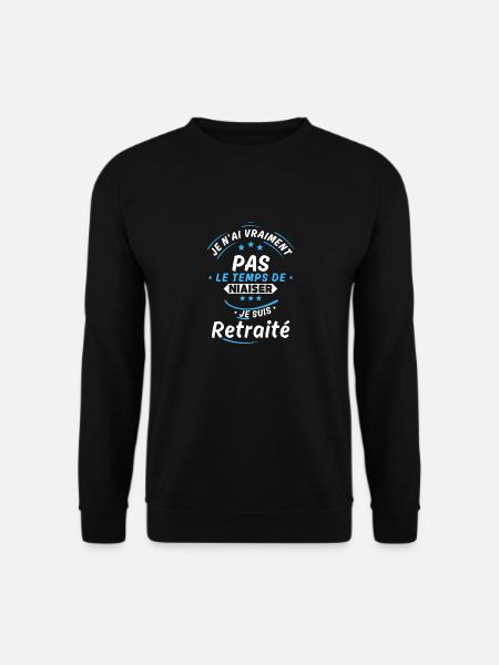 Retraite pas le temps de niaiser je suis retraité - Sweat-shirt Unisexe - noir