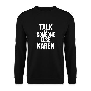 Talk to someone else Karen Funny Karen Meme Sarcas - Unisex Sweatshirt - black - Front - Alina (178cm) & Michal (187cm)