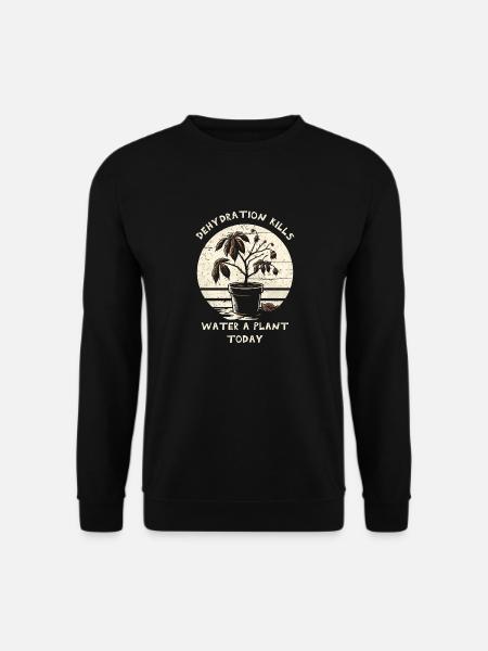 Dehydrierung tötet. Gießen Sie heute eine Pflanze. - Unisex Pullover - Schwarz
