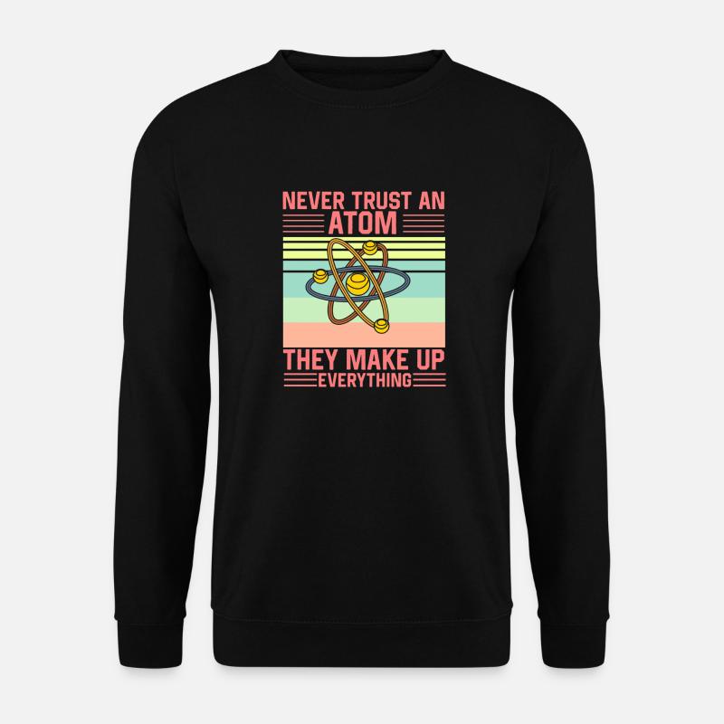 Don't Trust an Atom They make up everything Funny - Unisex Pullover - Schwarz