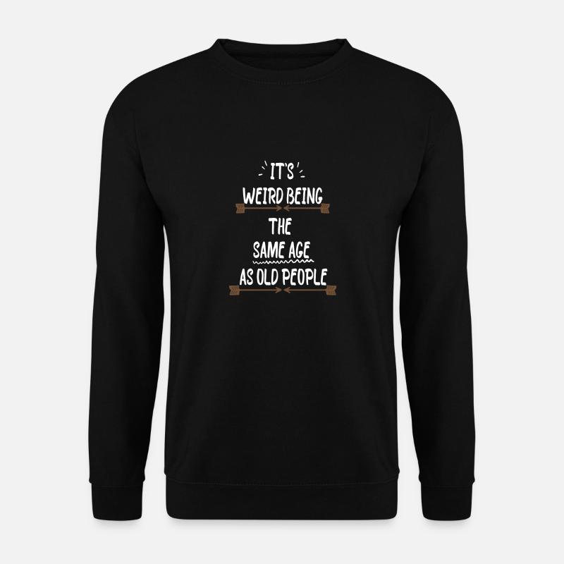 IT'S WEIRD BEING THE SAME AGE AS OLD PEOPLE - Sweat-shirt Unisexe - noir