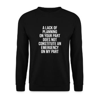 Lack Of Planning Not Emergency My Part Funny - Unisex Sweatshirt - black - Front - Alina (178cm) & Michal (187cm)