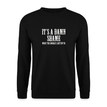 It's a Damn Shame What the Worlds Gotten - Unisex Sweatshirt - black - Front - Alina (178cm) & Michal (187cm)