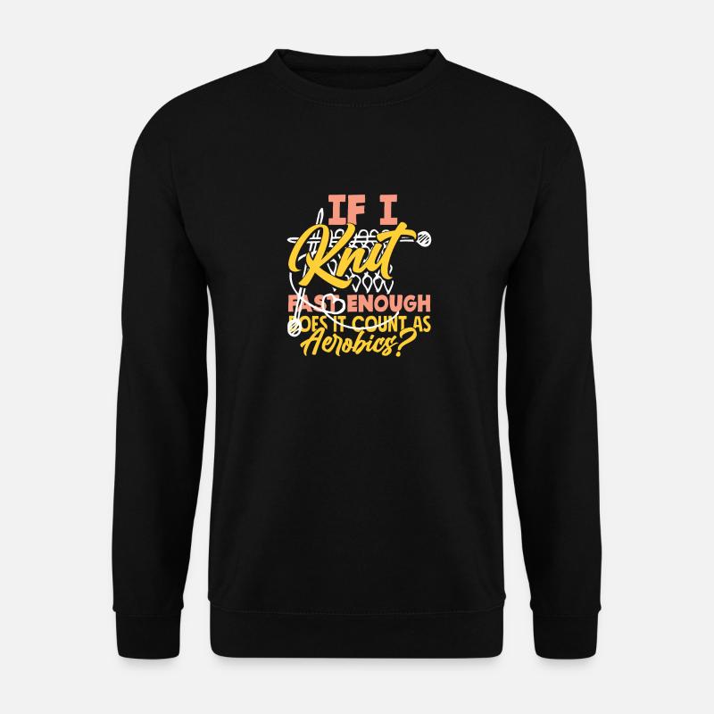 Knitting fast enough aerobics count - Unisex Sweatshirt - black
