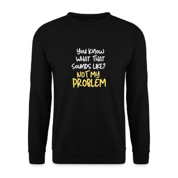 Funny You Know What That Sounds Like? Not My Probl - Unisex Sweatshirt - black - Front - Alina (178cm) & Michal (187cm)