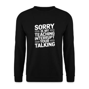 Sorry Is My Teaching Interrupt Your Talking 5 - Unisex Pullover - Schwarz - Vorne - Alina (178cm) & Michal (187cm)