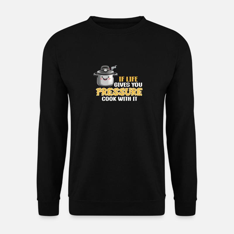 Wenn Das Leben Dir Druck Gibt, Koche Damit - Unisex Pullover - Schwarz