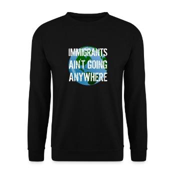 IMMIGRANTS AIN'T GOING ANYWHERE Immigrant Rights - Unisex Sweatshirt - black - Front - Alina (178cm) & Michal (187cm)
