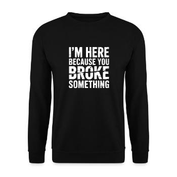 I'm Here Because You Broke Something Funny - Unisex Sweatshirt - black - Front - Alina (178cm) & Michal (187cm)
