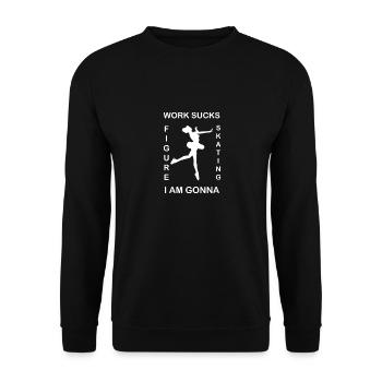 Work sucks Im going to Figure Skating Sport Hobby - Unisex Sweatshirt - black - Front - Alina (178cm) & Michal (187cm)