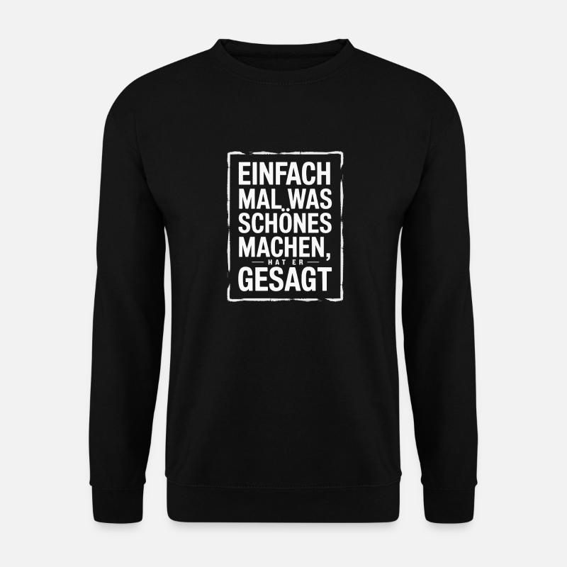 Einfach Mal Was Schoenes Machen Hat Er Gesagt - Unisex Pullover - Schwarz