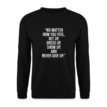 no matter how you feel get up dress up show up - Unisex Sweatshirt - black - Front - Alina (178cm) & Michal (187cm)