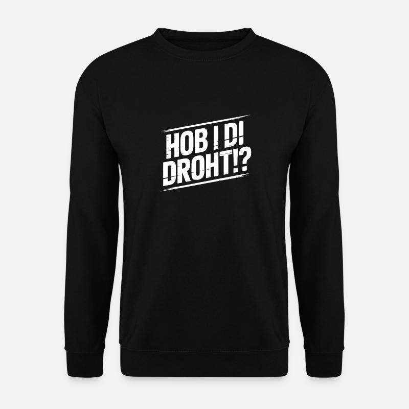 Hob i di droht – Bayerischer Humor Meme Mundart Di - Unisex Pullover - Schwarz