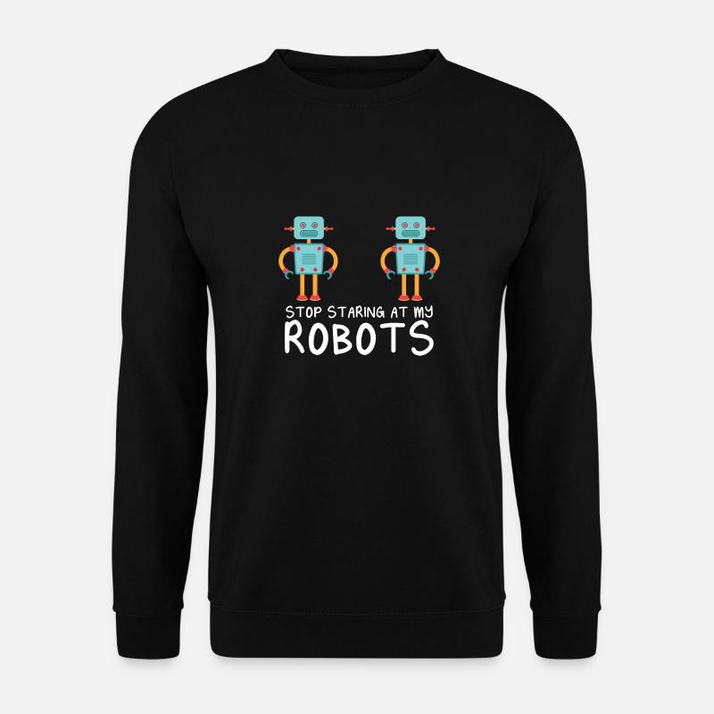 Droid Builder Cool Funny Robotics Stop Staring At - Unisex Pullover - Schwarz