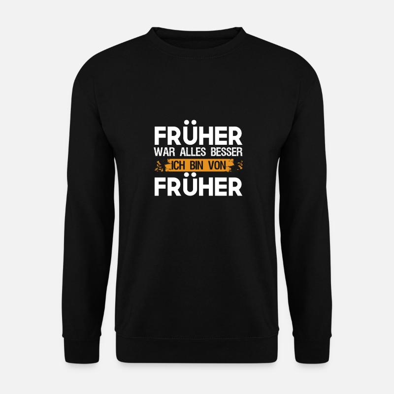 Lustig Früher war alles besser Ich bin von Früher - Unisex Pullover - Schwarz