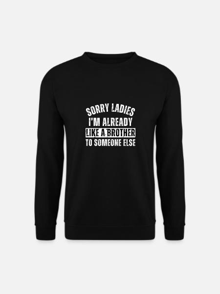 Tut mir leid, meine Damen, ich bin wie ein Bruder für jemand anderen - Unisex Pullover - Schwarz
