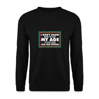 I Don't Know How To Act My Age Funny Old People - Unisex Pullover - Schwarz - Vorne - Alina (178cm) & Michal (187cm)