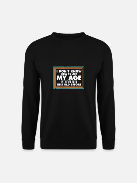 I Don't Know How To Act My Age Funny Old People - Unisex Pullover - Schwarz