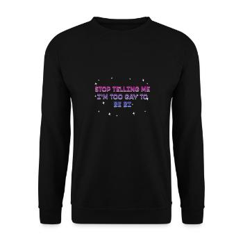 Stop Telling Me I'm Too Gay Bisexual LGBTQ Bi - Unisex Sweatshirt - black - Front - Alina (178cm) & Michal (187cm)