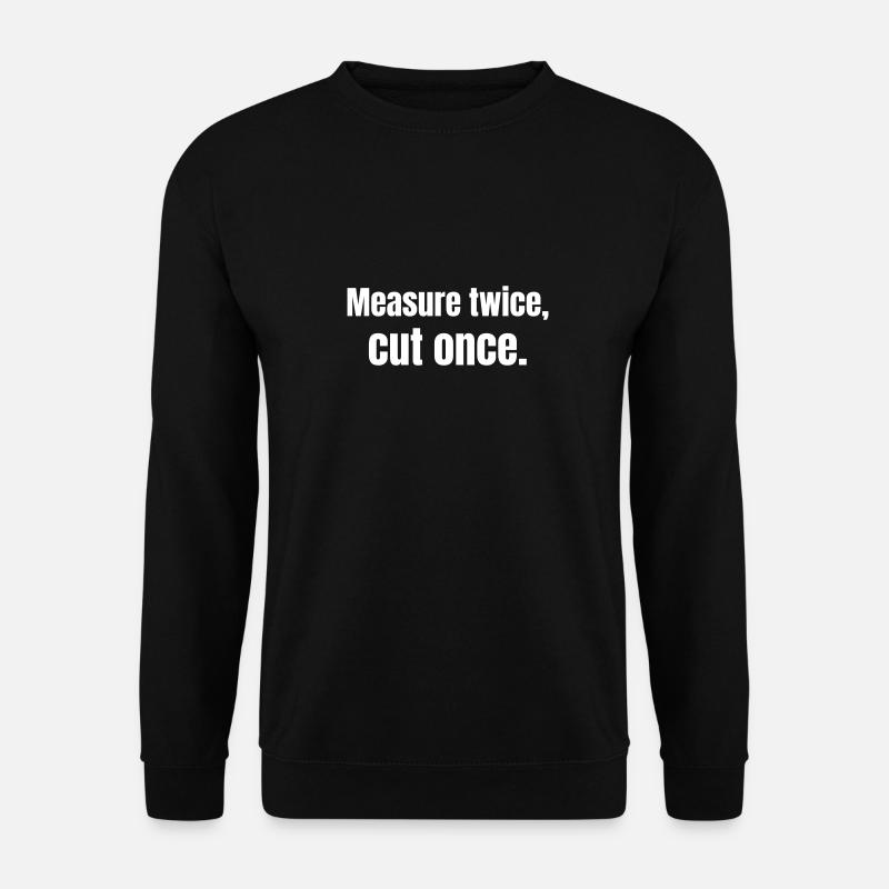 Measure twice, cut once. - Unisex Sweatshirt - black