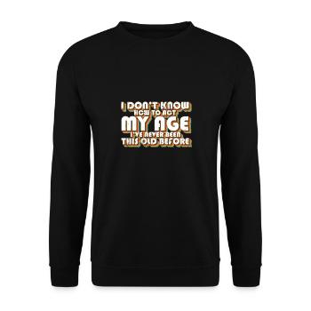 I Don't Know How To Act My Age Funny Birthday - Unisex Pullover - Schwarz - Vorne - Alina (178cm) & Michal (187cm)