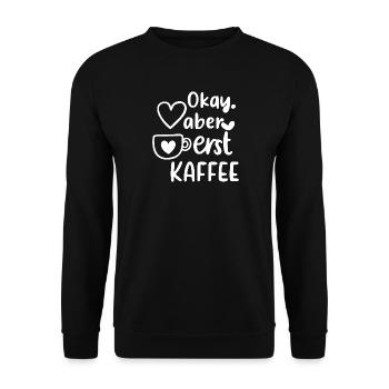 Okay, aber erst Kaffee – Lustiger Kaffee Spruch |  - Unisex Pullover - Schwarz - Vorne - Alina (178cm) & Michal (187cm)