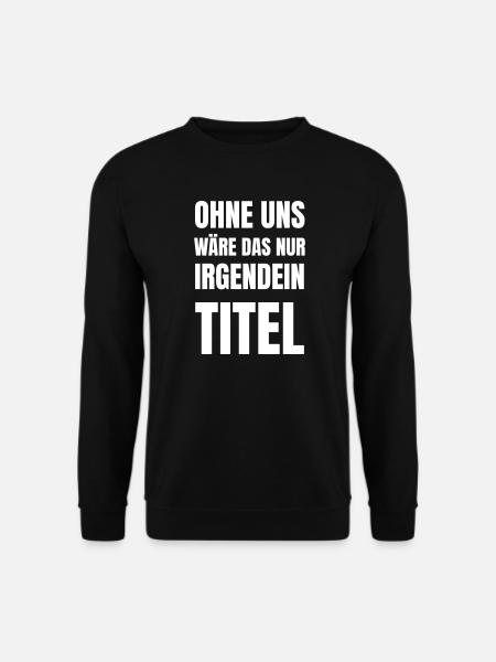 Ohne uns wäre das nur irgendein Titel. - Unisex Pullover - Schwarz