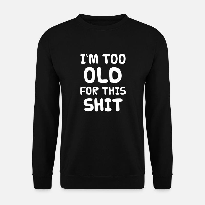 I'M TOO OLD FOR THIS SHIT - Unisex Pullover - Schwarz