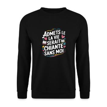 Admets le ! La vie serait chiante sans moi - Sweat-shirt Unisexe - noir - Devant - Alina (178cm) & Michal (187cm)