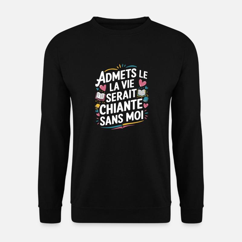 Admets le ! La vie serait chiante sans moi - Sweat-shirt Unisexe - noir