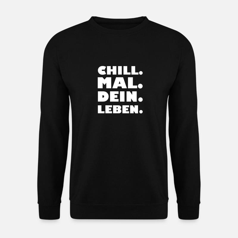 Chill. Mal. Dein. Leben. - Unisex Pullover - Schwarz