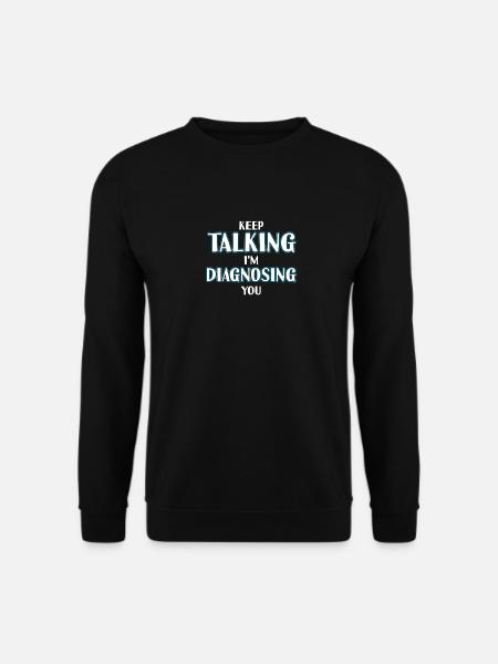 Keep Talking I'm Diagnosing You T-Shirt Geschenk - Unisex Pullover - Schwarz