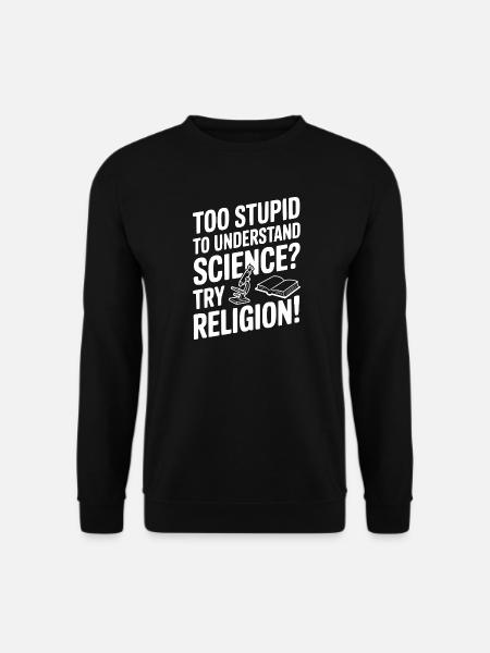 Trop stupide pour comprendre la science ? Essaie la religion ! - Sweat-shirt Unisexe - noir