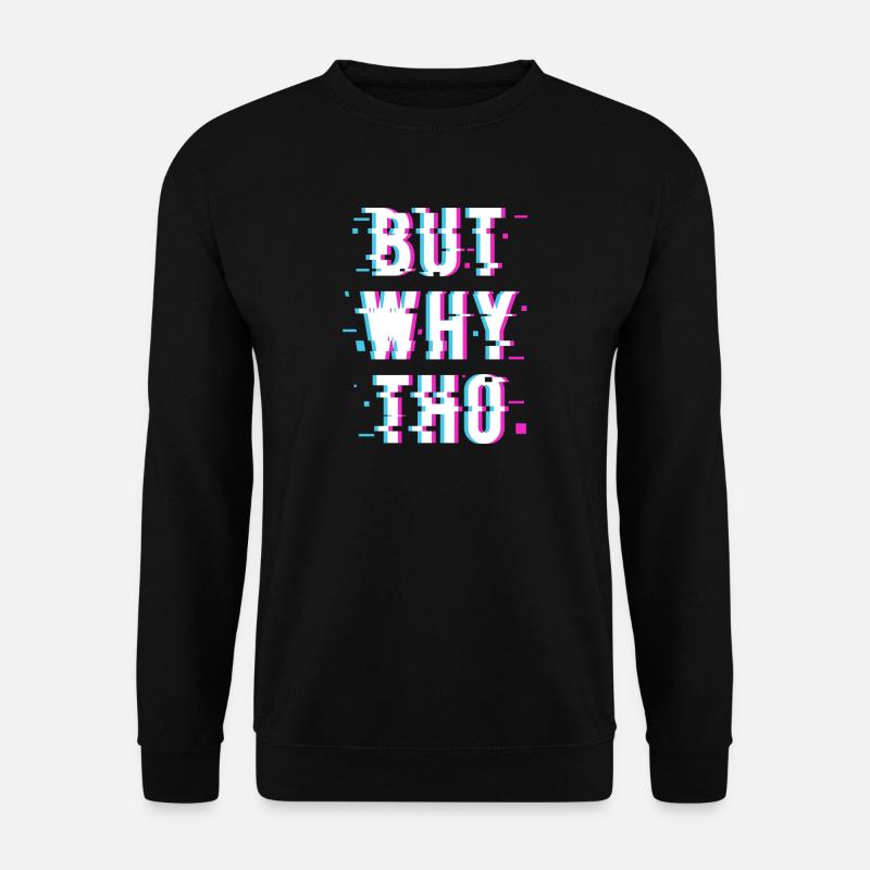 But WHY THO - Unisex Sweatshirt - black
