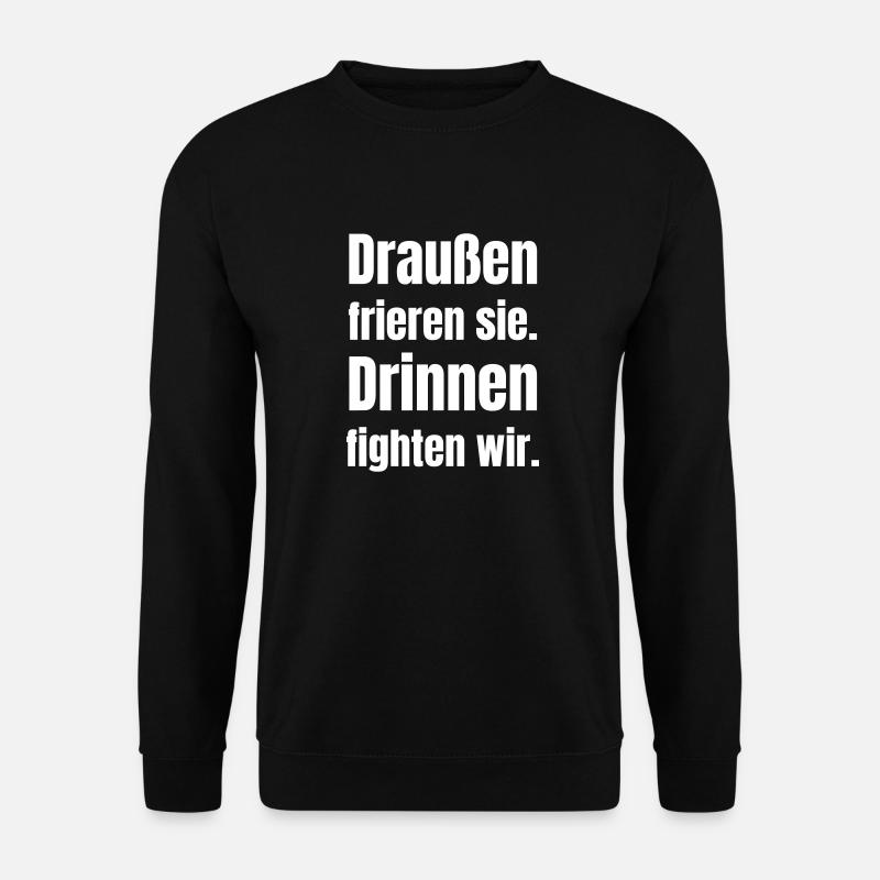 Draußen frieren sie. Drinnen fighten wir. - Unisex Pullover - Schwarz