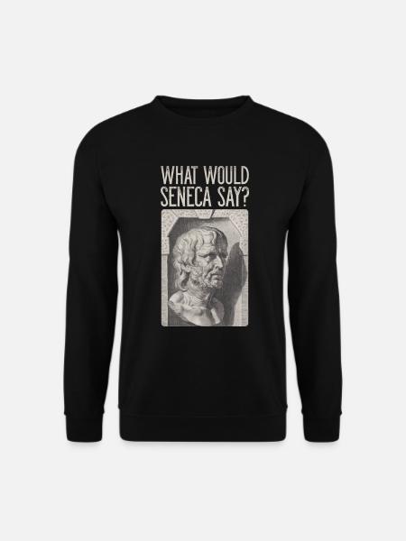 Seneca Stoic Stoicism WHAT WOULD SENECA SAY? - Unisex Sweatshirt - black