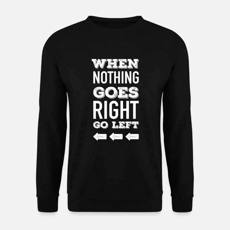 When nothing goes right go left - Unisex Pullover - Schwarz