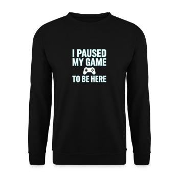 I PAUSED MY GAME TO BE HERE - Gaming , Zocken - Unisex Pullover - Schwarz - Vorne - Alina (178cm) & Michal (187cm)
