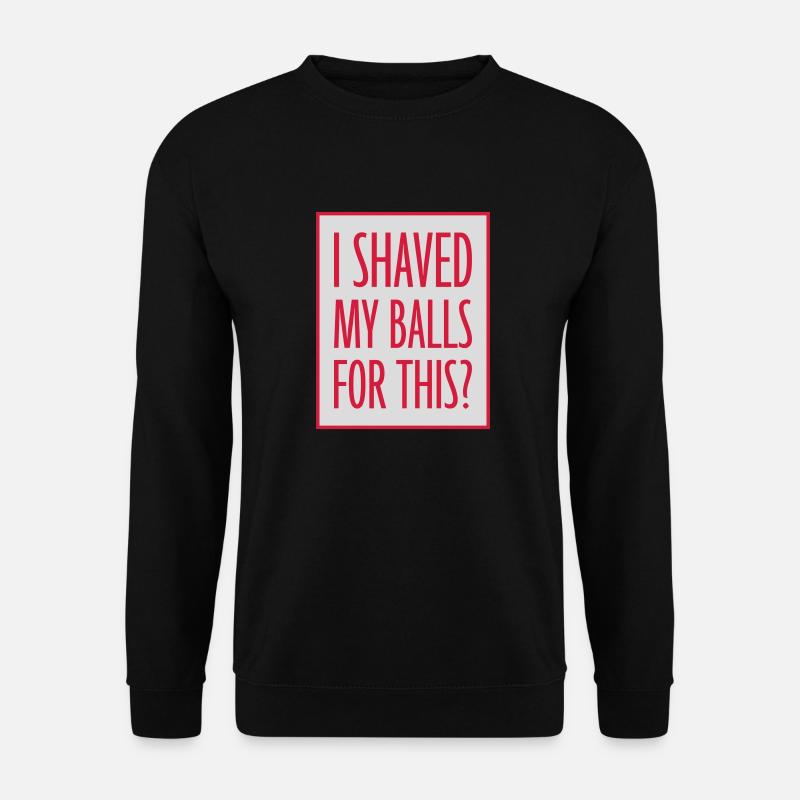 I shaved my balls - Unisex Sweatshirt - black