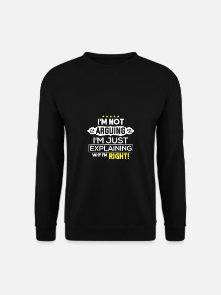I`m not Arguing i`m just explaining why i`m Right! - Unisex Pullover - Schwarz