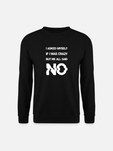 I asked myselfif I was crazy - Unisex Pullover - Schwarz